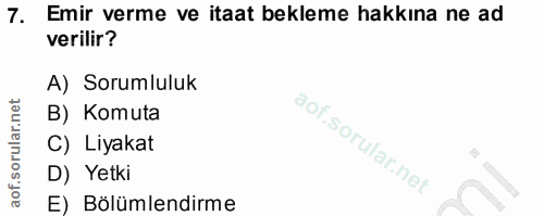 7. soru: Emir verme ve itaat bekleme hakkına ne ad verilir? A) Sorumluluk B) Komuta C) Liyakat D) Yetki E) Bölümlendirme