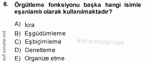 6. soru: Örgütleme fonksiyonu başka hangi isimle eşanlamlı olarak kullanılmaktadır? A) icra B) Eşgüdümleme C) Eşbiçimleme D) D…