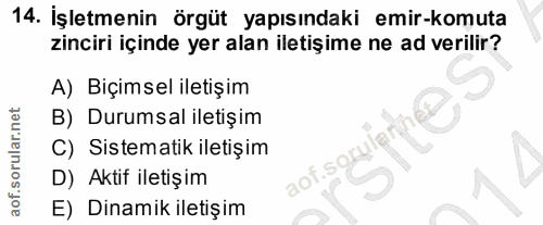 14. soru: İşletmenin örgüt yapısındaki emir-komuta zinciri içinde yer alan iletişime ne ad verilir? A) Biçimsel iletişim B) Dur…