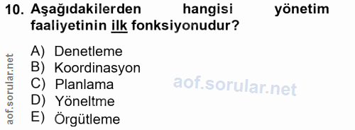 10. soru: Aşağıdakilerden hangisi yönetim faaliyetinin ilk fonksiyonudur? A) Denetleme B) Koordinasyon C) Planlama D) Yöneltme…