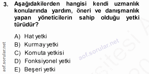 3. soru: Aşağıdakilerden hangisi kendi uzmanlık konularında yardım, öneri ve danışmanlık yapan yöneticilerin sahip olduğu yetk…