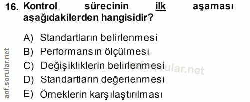 16. soru: Kontrol sürecinin ilk aşaması aşağıdakilerden hangisidir? A) Standartların belirlenmesi B) Performansın ölçülmesi c)…
