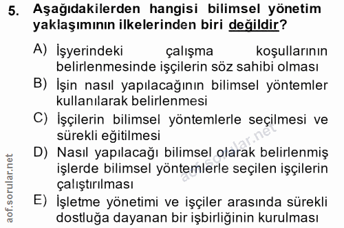 5. soru: Aşağıdakilerden hangisi bilimsel yönetim yaklaşımının ilkelerinden biri değildir? A) İşyerindeki çalışma koşullarının…