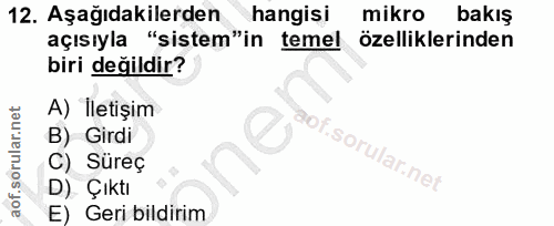 12. soru: Aşağıdakilerden hangisi mikro bakış açısıyla "sistem"in temel özelliklerinden biri değildir? A) İletişim B) Girdi C)…