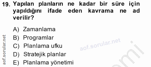 19. soru: Yapılan planların ne kadar bir süre için yapıldığını ifade eden kavrama ne ad verilir? A) Zamanlama B) Programlar C)…