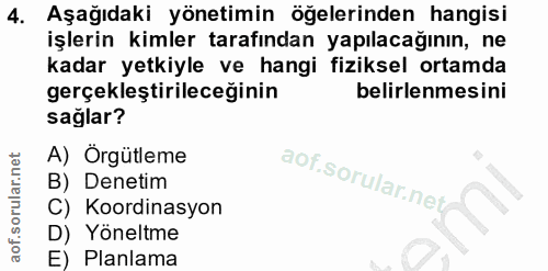 4. soru: Aşağıdaki yönetimin öğelerinden hangisi işlerin kimler tarafından yapılacağının, ne kadar yetkiyle ve hangi fiziksel…