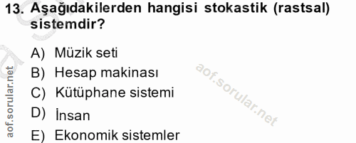 13. soru: Aşağıdakilerden hangisi stokastik (rastsal) sistemdir? A) Müzik seti B) Hesap makinası C) Kütüphane sistemi D) İnsan…