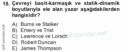 15. soru: Çevreyi basit-karmaşık ve statik-dinamik boyutlarıyla ele alan yazar aşağıdakilerden hangisidir? A) Burns ve Stalker…