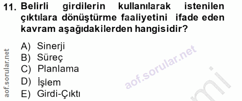 11. soru: Belirli girdilerin kullanılarak istenilen çıktılara dönüştürme faaliyetini ifade eden kavram aşağıdakilerden hangisid…