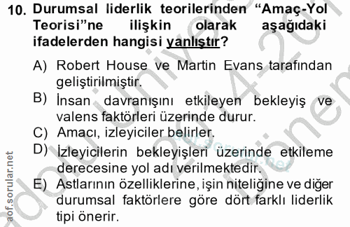 10. soru: Durumsal liderlik teorilerinden "Amaç-Yol Teorisi"ne ilişkin olarak aşağıdaki ifadelerden hangisi yanlıştır? A) Rober…