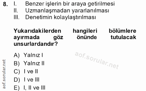 8. soru: Benzer işlerin bir araya getirilmesi II. Uzmanlaşmadan yararlanılması III. Denetimin kolaylaştırılması Yukarıdakilerd…