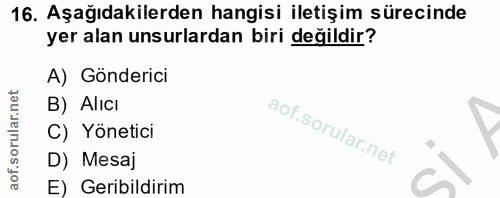 16. soru: Aşağıdakilerden hangisi iletişim sürecinde yer alan unsurlardan biri değildir? A) Gönderici B) Alıcı C) Yönetici D) M…