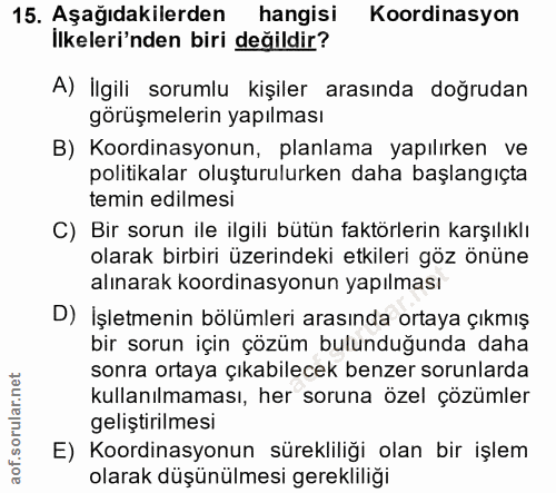 15. soru: Aşağıdakilerden hangisi Koordinasyon İlkeleri'nden biri değildir? A) İlgili sorumlu kişiler arasında doğrudan görüşme…