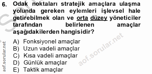 6. soru: Odak noktaları stratejik amaçlara ulaşma yolunda gereken eylemleri işlevsel hale getirebilmek olan ve orta düzey yöne…