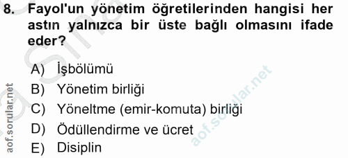 8. soru: Fayol'un yönetim öğretilerinden hangisi her astın yalnızca bir üste bağlı olmasını ifade eder? A) İşbölümü lar.ne B)…
