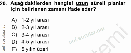 20. soru: Aşağıdakilerden hangisi uzun süreli planlar için belirlenen zamanı ifade eder? A) 1-2 yıl arası B) 2-3 yıl arası C) 3…