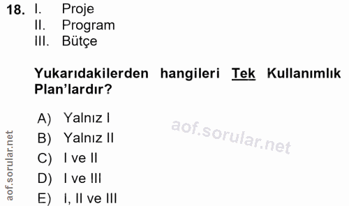 18. soru: I. Proje II. Program III. Bütçe Yukarıdakilerden hangileri Tek Kullanımlık Plan'lardır? A) Yalnız l B) Yalnız II C) I…