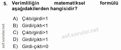 5. soru: Verimliliğin matematiksel formülü aşağıdakilerden hangisidir? A) Çıktı/girdi=1 B) Girdi/çıktı<1 C) Çıktı/girdi>1 D) G…