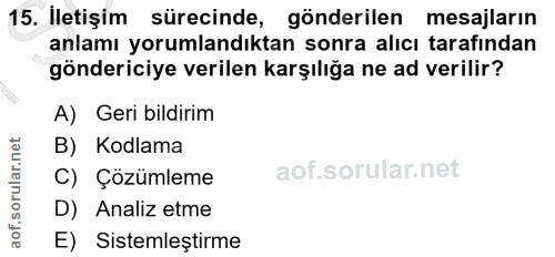 15. soru: Iletişim sürecinde, gönderilen mesajların anlamı yorumlandıktan sonra alıcı tarafından göndericiye verilen karşılığa…