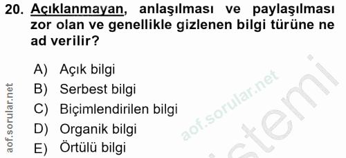 20. soru: Açıklanmayan, anlaşılması ve paylaşılması zor olan ve genellikle gizlenen bilgi türüne ne ad verilir? A) Açık bilgi B…