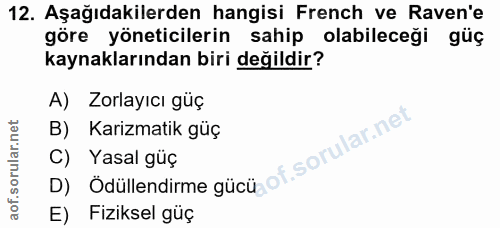 12. soru: Aşağıdakilerden hangisi French ve Raven'e göre yöneticilerin sahip olabileceği güç kaynaklarından biri değildir? A) Z…