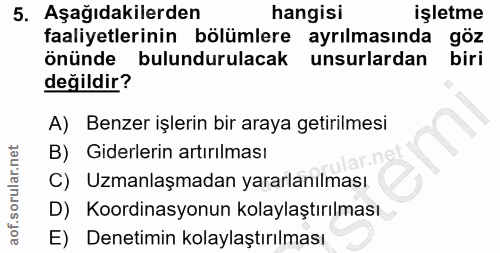 5. soru: Aşağıdakilerden hangisi işletme faaliyetlerinin bölümlere ayrılmasında göz önünde bulundurulacak unsurlardan biri değ…