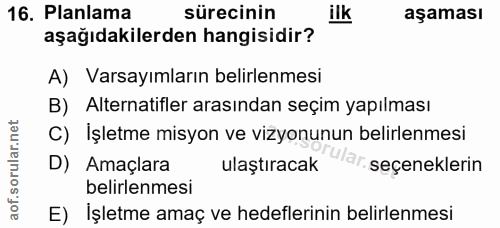 16. soru: Planlama sürecinin ilk aşaması aşağıdakilerden hangisidir? A) Varsayımların belirlenmesi B) Alternatifler arasından s…