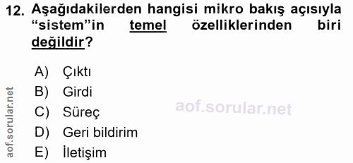 12. soru: Aşağıdakilerden hangisi mikro bakış açısıyla "sistem"in temel özelliklerinden değildir? A) Çıktı B) Girdi C) Süreç D)…