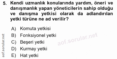 5. soru: Kendi uzmanlık konularında yardım, öneri ve danışmanlık yapan yöneticilerin sahip olduğu ve danışma yetkisi olarak da…