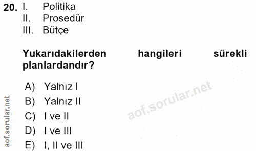 20. soru: I. Politika II. Prosedür III. Bütçe Yukarıdakilerden hangileri sürekli planlardandır? A) Yalnız l B) Yalnız II C) I v…