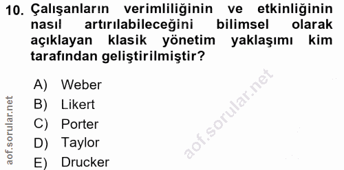 10. soru: Çalışanların verimliliğinin ve etkinliğinin nasil artırılabileceğini bilimsel olarak açıklayan klasik yönetim yaklaşı…