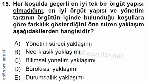 15. soru: Her koşulda geçerli en iyi tek bir örgüt yapısı olmadığını, en iyi örgüt yapısı ve yönetim tarzının örgütün içinde bu…