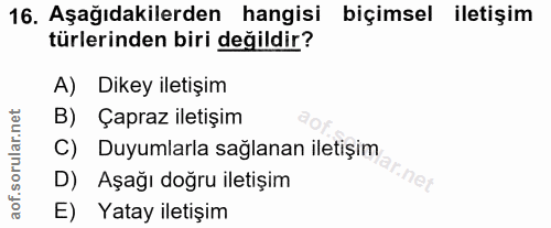 16. soru: Aşağıdakilerden hangisi biçimsel iletişim türlerinden biri değildir? A) Dikey iletişim B) Çapraz iletişim C) Duyumlar…