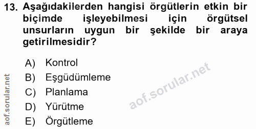 13. soru: Aşağıdakilerden hangisi örgütlerin etkin bir biçimde işleyebilmesi için örgütsel unsurların uygun bir şekilde bir ara…