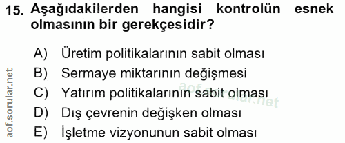 15. soru: Aşağıdakilerden hangisi kontrolün esnek olmasının bir gerekçesidir? A) Uretim politikalarının sabit olması B) Sermaye…
