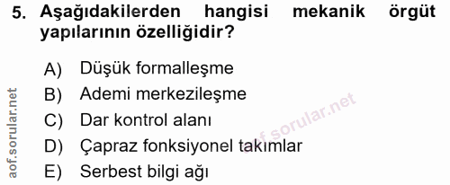 5. soru: Aşağıdakilerden hangisi mekanik örgüt yapılarının özelliğidir? A) Düşük formalleşme B) Ademi merkezileşme ar.net C) D…