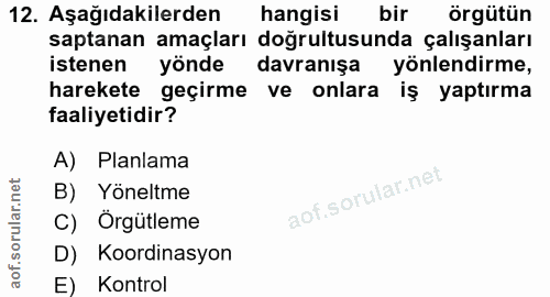12. soru: Aşağıdakilerden hangisi bir örgütün saptanan amaçları doğrultusunda çalışanları istenen yönde davranışa yönlendirme,…