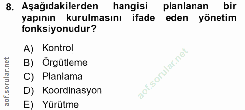 8. soru: Aşağıdakilerden hangisi planlanan bir yapının kurulmasını ifade eden yönetim fonksiyonudur? A) Kontrol B) Örgütleme a…