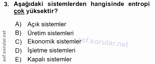 3. soru: Aşağıdaki sistemlerden hangisinde entropi çok yüksektir? A) Açık sistemler B) Üretim sistemleri C) Ekonomik sistemler…