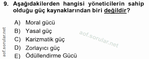 9. soru: Aşağıdakilerden hangisi yöneticilerin sahip olduğu güç kaynaklarından biri değildir? A) Moral gücü B) Yasal güç C) Ka…