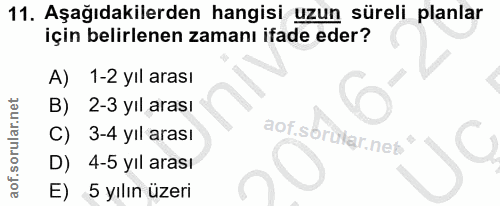 11. soru: Aşağıdakilerden hangisi uzun süreli planlar için belirlenen zamanı ifade eder? A) 1-2 yıl arası B) 2-3 yıl arası C) 3…