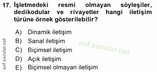 17. soru: Işletmedeki resmi olmayan söyleşiler, dedikodular ve rivayetler hangi iletişim türüne örnek gösterilebilir? A) Dinami…
