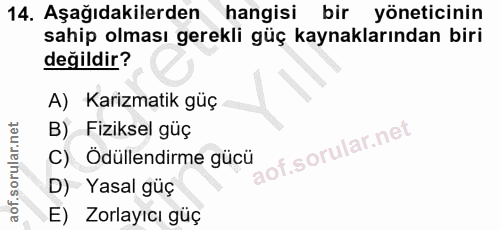 14. soru: Aşağıdakilerden hangisi bir yöneticinin sahip olması gerekli güç kaynaklarından biri değildir? A) Karizmatik güç B) F…