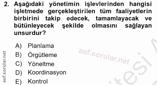 2. soru: Aşağıdaki yönetimin işlevlerinden hangisi işletmede gerçekleştirilen tüm faaliyetlerin birbirini takip edecek, tamaml…