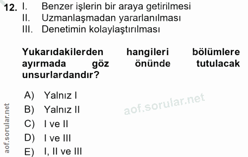 12. soru: I. Benzer işlerin bir araya getirilmesi II. Uzmanlaşmadan yararlanılması IlI. Denetimin kolaylaştırılması Yukarıdakil…
