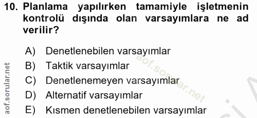 10. soru: Planlama yapılırken tamamiyle işletmenin kontrolü dışında olan varsayımlara ne ad verilir? A) Denetlenebilen varsayım…