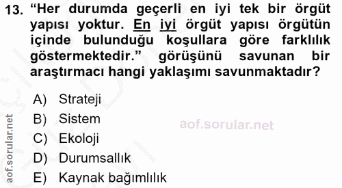 13. soru: "Her durumda geçerli en iyi tek bir örgüt yapısı yoktur. En iyi örgüt yapısı örgütün içinde bulunduğu koşullara göre…