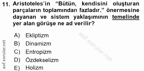 11. soru: Aristoteles'in "Bütün, kendisini oluşturan parçaların toplamından fazladır." önermesine dayanan ve sistem yaklaşımını…