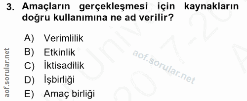 3. soru: Amaçların gerçekleşmesi için kaynakların doğru kullanımına ne ad verilir? A) Verimlilik B) Etkinlik C) Iktisadilik D)…