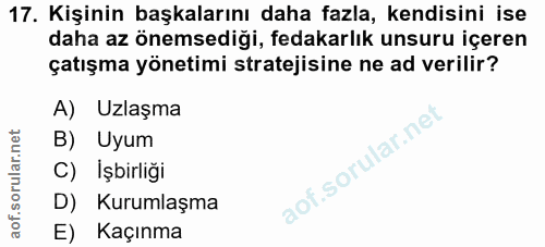 17. soru: Kişinin başkalarını daha fazla, kendisini ise daha az önemsediği, fedakarlık unsuru içeren çatışma yönetimi stratejis…